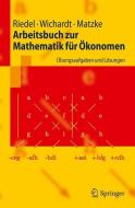 Arbeitsbuch zur Mathematik für Ökonomen di Frank Riedel, Philipp C. Wichardt, Christina Matzke edito da Springer-Verlag GmbH