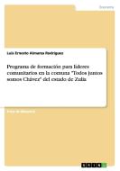 Programa de formación para líderes comunitarios en la comuna "Todos juntos somos Chávez" del estado de Zulia di Luis Ernesto Almarza Rodríguez edito da GRIN Publishing
