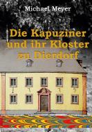 Die Kapuziner und ihr Kloster zu Dierdorf di Michael Meyer edito da Books on Demand