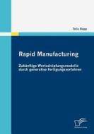 Rapid Manufacturing: Zukünftige Wertschöpfungsmodelle durch generative Fertigungsverfahren di Felix Bopp edito da Diplomica Verlag