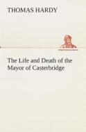 The Life and Death of the Mayor of Casterbridge di Thomas Hardy edito da Tredition Classics