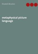 metaphysical picture language di Elisabeth Brückner edito da Performanzverlag