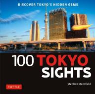 100 Tokyo Sights: Discover Tokyo's Hidden Gems di Stephen Mansfield edito da TUTTLE PUB