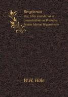 Resgistrum Sive, Liber Irrotularius Et Consuetudinarius Prioratus Beatae Mariae Wigorniensis di W H Hale edito da Book On Demand Ltd.