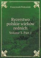 Rycerstwo Polskie Wiekow Rednich Volume 3. Part 1 di Franciszek Piekosiski edito da Book On Demand Ltd.