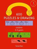600 Puzzles & Drawing, 4-5 years, part 3: 4-5 years di Tania Elen edito da LIGHTNING SOURCE INC