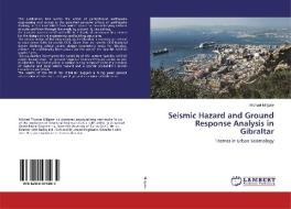 Seismic Hazard and Ground Response Analysis in Gibraltar di Michael Millgate edito da LAP LAMBERT Academic Publishing