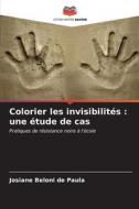 Colorier les invisibilités : une étude de cas di Josiane Beloni de Paula edito da Editions Notre Savoir
