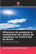 Diferença de produção e rendimento da cultura da mandioca no Centro-Sul do Brasil di Luiz Gustavo Batista Ferreira edito da Edições Nosso Conhecimento