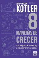 8 Maneras de Crecer: Estrategias de Marketing Para Desarrollar Tu Negocio di Philip Kotler, Milton Kotler edito da LID PUB