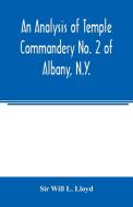 An analysis of Temple Commandery No. 2 of Albany, N.Y. di Sir Will L. Lloyd edito da Alpha Editions