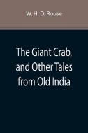 The Giant Crab, and Other Tales from Old India di W. H. D. Rouse edito da Alpha Editions