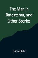 The Man in Ratcatcher, and Other Stories di H. C. McNeile edito da Alpha Editions