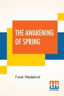 The Awakening Of Spring di Frank Wedekind edito da Lector House
