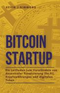 Bitcoin Startup - Ein Leitfaden zum Verständnis von dezentraler Finanzierung (De.Fi), Kryptowährungen und digitalen Token di Kevin J. Simmons edito da Kevin J. Simmons