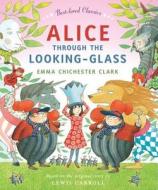 Alice Through the Looking Glass di Emma Chichester Clark edito da HarperCollins Publishers