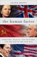 The Human Factor: Gorbachev, Reagan, and Thatcher, and the End of the Cold War di Archie Brown edito da OXFORD UNIV PR