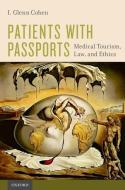 Patients with Passports: Medical Tourism, Law, and Ethics di I. Glenn Cohen edito da OXFORD UNIV PR