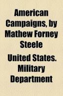 American Campaigns, By Mathew Forney Steele di War Department, United States Military Department edito da General Books Llc