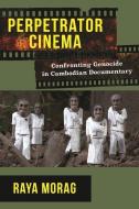 Perpetrator Cinema: Confronting Genocide in Cambodian Documentary di Raya Morag edito da WALLFLOWER PR
