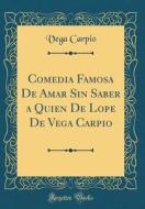 Comedia Famosa de Amar Sin Saber a Quien de Lope de Vega Carpio (Classic Reprint) di Vega Carpio edito da Forgotten Books