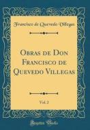 Obras de Don Francisco de Quevedo Villegas, Vol. 2 (Classic Reprint) di Francisco De Quevedo Villegas edito da Forgotten Books