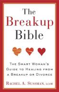 The Breakup Bible: The Smart Woman's Guide to Healing from a Breakup or Divorce di Rachel Sussman edito da THREE RIVERS PR