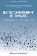 Health Data Sharing to Support Better Outcomes: Building a Foundation of Stakeholder Trust di National Academy of Medicine, The Learning Health System Series edito da NATL ACADEMY PR