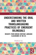 Understanding The Oral And Written Translanguaging Practices Of Emergent Bilinguals di Chaehyun Lee edito da Taylor & Francis Ltd
