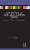 Repatriation Of Indigenous Cultural Heritage di Jason M. Gibson edito da Taylor & Francis Ltd