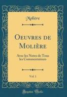 Oeuvres de Moliere, Vol. 1: Avec Les Notes de Tous Les Commentateurs (Classic Reprint) di Moliere edito da Forgotten Books