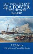 The Influence of Sea Power Upon History, 1660-1783 di A. T. Mahan edito da Dover Publications Inc.