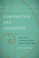 Composition and Cognition: Reflections on Contemporary Music and the Musical Mind di Fred Lerdahl edito da UNIV OF CALIFORNIA PR