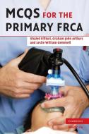 MCQs for the Primary FRCA di Khaled Elfituri, Graham Arthurs, Les Gemmell edito da Cambridge University Press