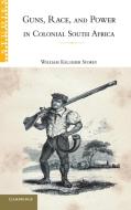 Guns, Race, and Power in Colonial South             Africa di William Kelleher Storey edito da Cambridge University Press