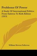 Problems of Power: A Study of International Politics from Sadowa to Kirk-Kilisse (1913) di William Morton Fullerton edito da Kessinger Publishing