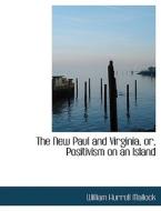 The New Paul and Virginia, or, Positivism on an Island di William Hurrell Mallock edito da BiblioLife