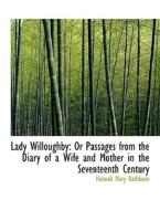 Lady Willoughby: Or Passages from the Diary of a Wife and Mother in the Seventeenth Century di Hannah Mary Rathbone edito da BiblioLife