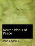 Newer Ideals of Peace di Jane Addams edito da BiblioLife