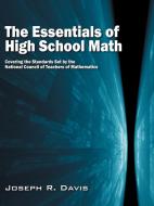 The Essentials of High School Math: Covering the Standards Set by the National Council of Teachers of Mathematics di Joseph R. Davis edito da WILLOW TREE PUB