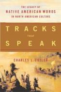 Tracks That Speak: The Legacy of Native American Words in North American Culture di Charles L. Cutler edito da Houghton Mifflin