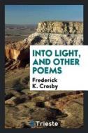 Into Light, and Other Poems di Frederick K. Crosby edito da LIGHTNING SOURCE INC