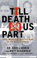 Till Death Do Us Part: Love, Marriage, and the Mind of the Killer Spouse di Robi Ludwig, Matt Birkbeck edito da ATRIA