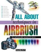 All about Techniques in Airbrush di Editorial Team Parramon's, Parramon's Editorial Team edito da Barron's Educational Series