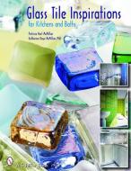 Glass Tile Inspirations for Kitchens and Baths di Patricia McMillan edito da Schiffer Publishing Ltd