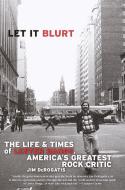 Let It Blurt: The Life and Times of Lester Bangs, America's Greatest Rock Critic di Jim Derogatis edito da BROADWAY BOOKS