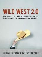 Wild West 2.0: How to Protect and Restore Your Online Reputation on the Untamed Social Frontier di Michael Fertik edito da McGraw-Hill Education