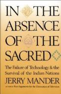 In The Absence Of The Sacred di Jerry Mander edito da Sierra Club Books