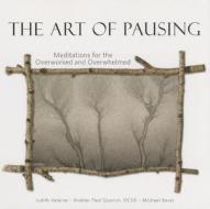 The Art of Pausing: Meditations for the Overworked and Overwhelmed di Judith Valente, Brother Paul Quenon, Michael Bever edito da ACTA Publications