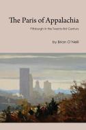 The Paris of Appalachia: Pittsburgh in the Twenty-First Century di Brian O'Neill edito da CARNEGIE MELLON UNIV PR